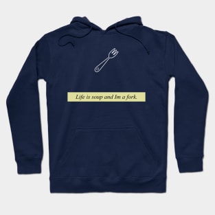 Life is soup and Im a fork Hoodie